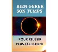 BIEN GERER SON TEMPS POUR REUSSIR PLUS FACILEMENT
