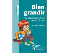 Bien grandir Le développement des 6-12 ans - Francine Ferland - Hopital Sainte-Justine - broché - Guide