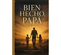 Bien Hecho, Papá: Devocional Cristiano para Honrar a los Padres de Fe: 90 Días de Escrituras, Reflexiones y Gratitud para Celebrar el Legado de un Padre Fiel