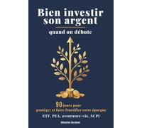 Bien Investir Son Argent Quand On Débute: 90 jours pour protéger votre épargne de l'inflation et la faire fructifier : livrets, ETF, PEA, assurance-vie, SCPI