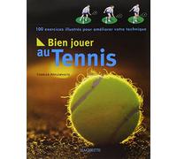 Bien jouer au tennis : 100 exercices illustrés pour améliorer votre technique