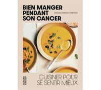 Bien manger pendant son cancer Cuisiner pour se sentir mieux - Solveig Darrigo-Dartinet - Alternatives - broché - Guide