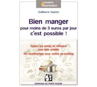 Bien manger pour moins de 3 euros par jour, c'est possible ! Toutes les pistes de réflexion pour bien acheter, mieux consommer, cuisiner autrement... - Guillaume Duprez - Puits Fleuri - broché - Guide