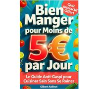 BIEN MANGER POUR MOINS DE 5€ PAR JOUR Le Guide Anti-Gaspi pour Cuisiner Sain Sans Se Ruiner: 60 recettes économiques et anti-gaspillage à petit budget et faire de vraies économies