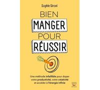 Bien manger pour réussir: Une méthode infaillible pour doper votre productivité, votre créativité et accéder à l’énergie infinie