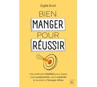 Bien manger pour réussir: Une méthode infaillible pour doper votre productivité, votre créativité et accéder à l’énergie infinie