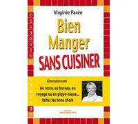 Bien manger sans cuisiner: Au resto, au bureau, en voyage ou en pique-nique...faites les bons choix