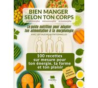 BIEN MANGER SELON TON CORPS - Le guide nutrition et 100 recettes pour adapter ton alimentation à ta morphologie: 100 recettes sur mesure pour ton ... les endomorphes, mésomorphes ou ectomorphes)