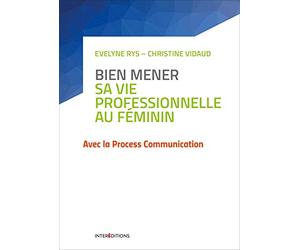 Bien mener sa vie professionnelle au féminin - Avec la Process Communication: Avec la Process Communication