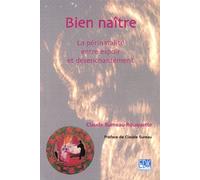 Bien Naître - La Périnatalité Entre Espoir Et Désenchantement