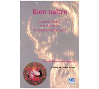 Bien Naître - La Périnatalité Entre Espoir Et Désenchantement
