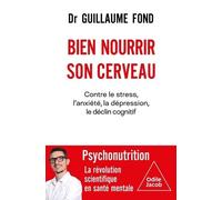 Bien Nourrir Son Cerveau - Contre Le Stress, L'anxiété, La Dépression, Le Déclin Cognitif