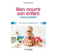 Bien nourrir son enfant, c'est possible ! Du bébé à l'adolescent - Véronique Lopez - Dauphin Editions Du - broché - Guide