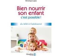 Bien nourrir son enfant, c'est possible ! Véronique Lopez (Auteur)