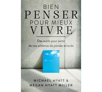 Bien penser pour mieux vivre Des outils pour sortir de nos schémas de pensée erronés - Michael Hyatt - Motive Par L'essentiel - broché - Guide