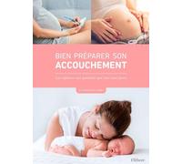 Bien Préparer Son Accouchement - Les Réponses Aux Questions Que Vous Vous Posez