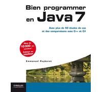 Bien programmer en Java 7 – Avec plus de 50 études de cas et des comparaisons avec C++ et C#
