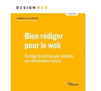 Bien rédiger pour le Web: Stratégie de contenu pour améliorer son référencement naturel. Préfave d'Olivier Andrieu