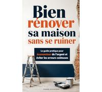 Bien rénover sa maison sans se ruiner: Le guide pratique pour économiser de l’argent, éviter les erreurs coûteuses et réussir ses travaux comme un pro