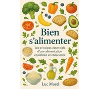 Bien s’alimenter: Les principes essentiels d’une alimentation équilibrée et consciente