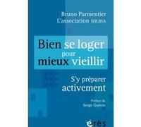 Bien se loger pour mieux vieillir Bruno Parmentier (Auteur), Soliha Association (Auteur)