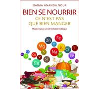Bien se nourrir, ce n'est pas que bien manger - Plaidoyer pour une alimentation holistique - Naïma Ananda Nour - Ecce - broché - Guide
