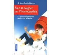 Bien se soigner par l'homéopathie: Un guide pratique pour toute la famille