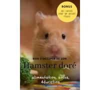 Bien s'occuper de son Hamster doré: alimentation, accessoires, soins
