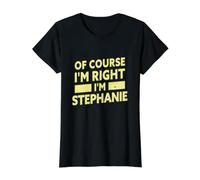 Bien sûr, J'Ai Raison, Je suis Stephanie. Nom de Stéphanie drôle T-Shirt Graphique avec Valeur