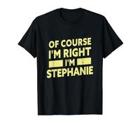 Bien sûr, J'Ai Raison, Je suis Stephanie. Nom de Stéphanie drôle T-Shirt Graphique avec Valeur