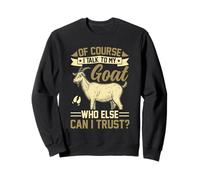 Bien sûr, Je Parle à ma chèvre, à Qui d'autre Puis-Je Faire Confiance? Sweatshirt