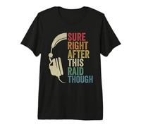 Bien sûr Juste après ce Raid Though Raid Guild MMORPG Gamer T-Shirt Haut de Gamme