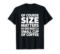 Bien sûr, la Taille Compte, Personne ne Veut Une Petite Tasse de café T-Shirt