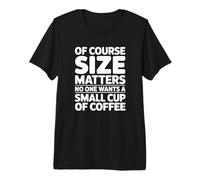Bien sûr, la Taille Compte, Personne ne Veut Une Petite Tasse de café T-Shirt Haut de Gamme