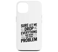 Bien sûr, Laissez-Moi Tout Laisser Tomber et Travailler sur Votre problème Coque pour iPhone 13