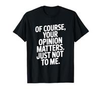 Bien sûr, Votre Opinion Compte Juste Pas pour Moi T-Shirt