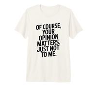 Bien sûr, Votre Opinion Compte Juste Pas pour Moi T-Shirt Haut de Gamme