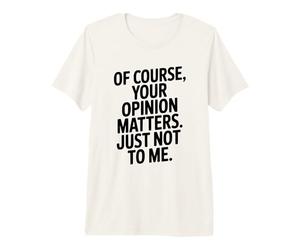Bien sûr, Votre Opinion Compte Juste Pas pour Moi T-Shirt Haut de Gamme