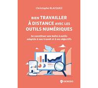 Bien travailler à distance avec les outils numériques: Se constituer une boîte à outils adaptée à son travail et à ses objectifs