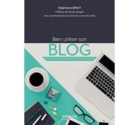 Bien utiliser son blog: Création, visibilité, influence et performance