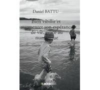 Bien vieillir et augmenter son espérance de vie, grâce au numérique - Daniel Battu - Bookelis - broché - Guide