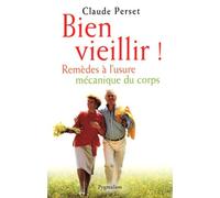 Bien vieillir !: remèdes à l'usure mécanique du corps