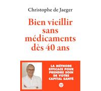 Bien vieillir sans médicaments dès 40 ans (Nouvelle édition) La méthode efficace pour prendre soin de votre capital santé
