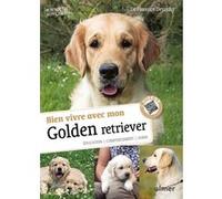 Bien vivre avec mon Golden Retriever - Education, comportement, soins