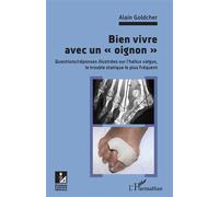 Bien vivre avec un "oignon" Questions/réponses illsutrées sur l'hallux valgus, le trouble statique le plus fréquent - Alain Goldcher - L'harmattan - broché - Guide