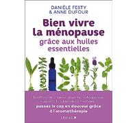 Bien vivre la ménopause grâce aux huiles essentielles: Bouffées de chaleur, déprime, ostéoporose, surpoids, troubles de la mémoire... passez le cap en douceur grâce à l'aromathérapie