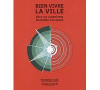 Bien vivre la ville : vers un urbanisme favorable à la santé: En collaboration avec l'institut de recherce chinois CFLD