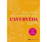Bien Vivre Sa Maternité Avec L'ayurvéda - De La Grossesse Aux Premiers Mois Avec Bébé - Alimentation, Yoga, Massage, Soins Naturels