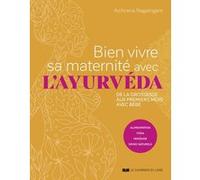 Bien Vivre Sa Maternité Avec L'ayurvéda - De La Grossesse Aux Premiers Mois Avec Bébé - Alimentation, Yoga, Massage, Soins Naturels