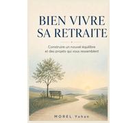 Bien vivre sa retraite: construire un nouvel équilibre et des projets qui vous ressemblent